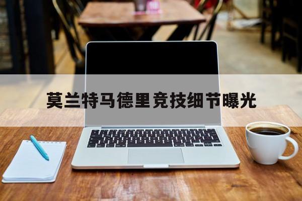 莫兰特马德里竞技细节曝光的简单介绍